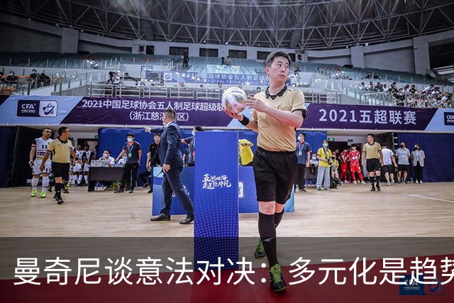 曼奇尼谈意法对决：多元化是趋势，快来抢鲜体验！