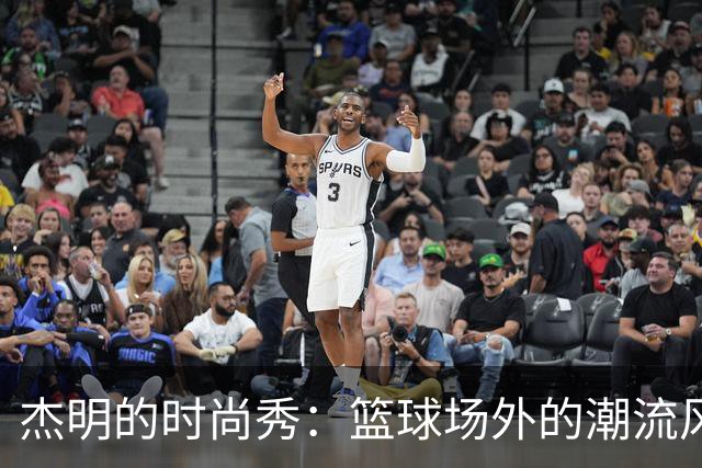 杰明的时尚秀：篮球场外的潮流风向标！