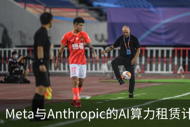 Meta与Anthropic的AI算力租赁计划如同流星划过夜空
